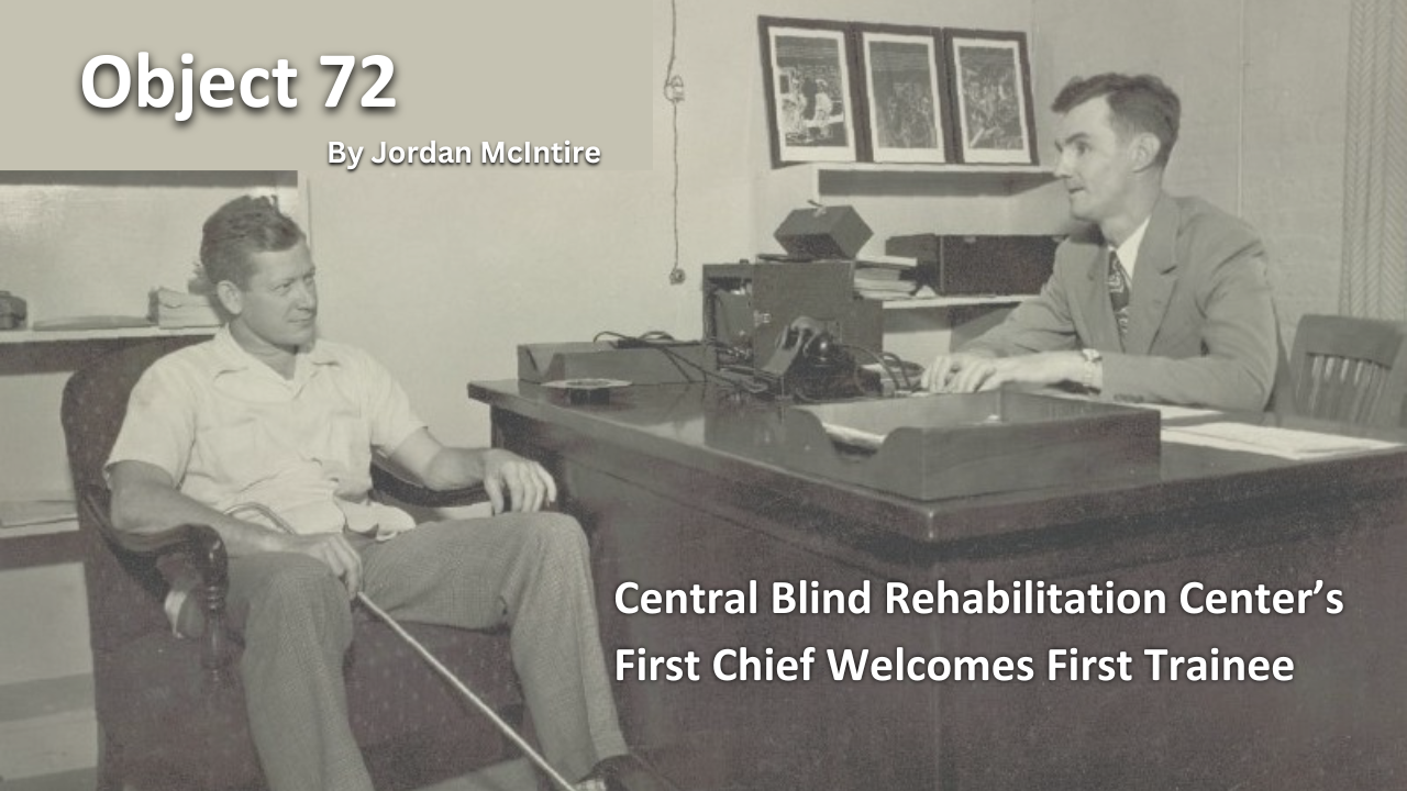 Read Object 72: Central Blind Rehabilitation Center’s First Chief Welcomes First Trainee