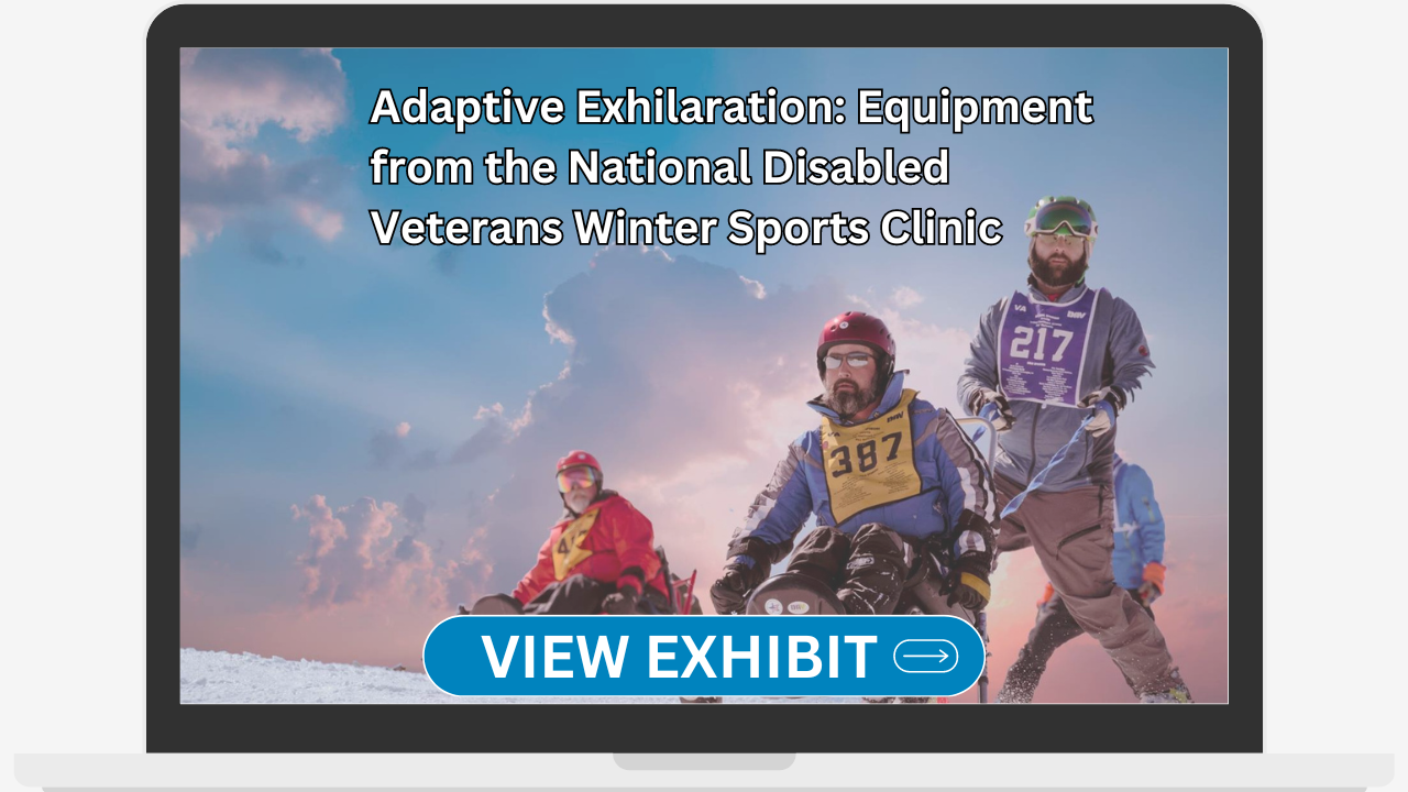 Adaptive Exhilaration: Equipment from the National Disabled Veterans Winter Sports Clinic. View Exhibit