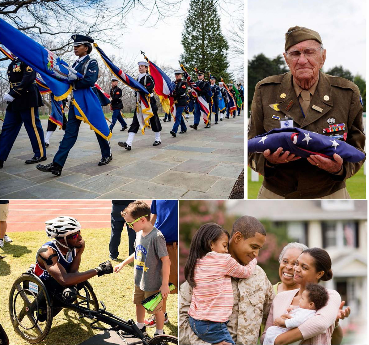 A collage of four pictures. From top left and clockwise: a formation fo Service members in uniform carrying State flags; a World War II Veteran in uniform at a Veterans cemetery holding a U.S. tri-fold presentation flag; a post 9/11 Veteran, double leg amputee sitting in a 3-wheel recumbent racing trike fist-bumping a young boy; and a Marind Service member in uniform with his two children, wife, and mother.